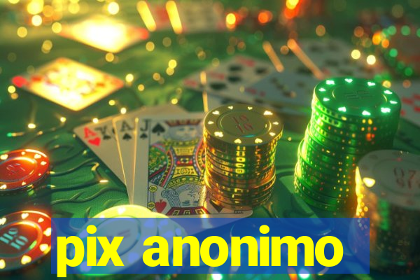 pix anonimo