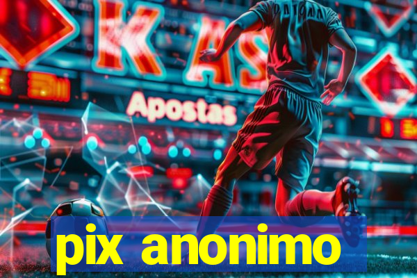 pix anonimo