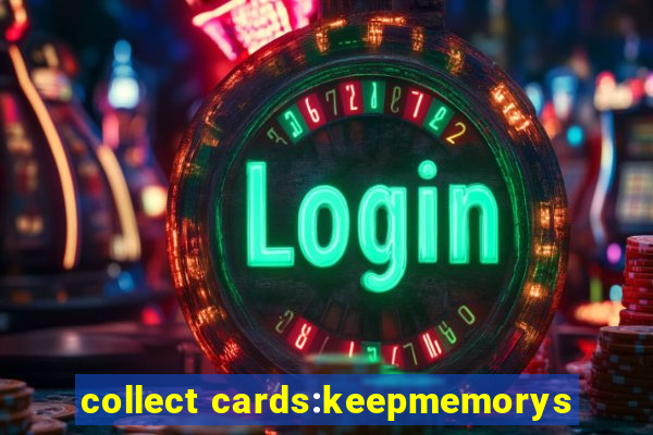 collect cards:keepmemorys