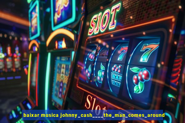 baixar musica johnny_cash____the_man_comes_around