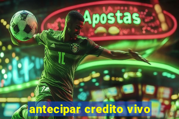 antecipar credito vivo