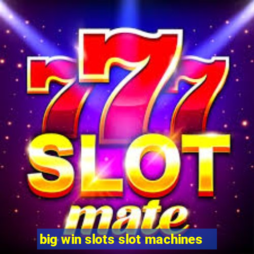 big win slots slot machines