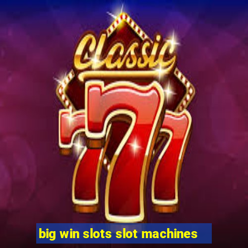 big win slots slot machines