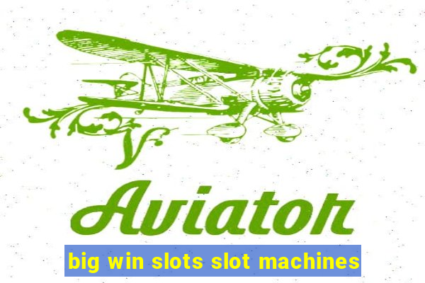 big win slots slot machines