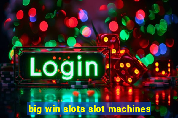 big win slots slot machines