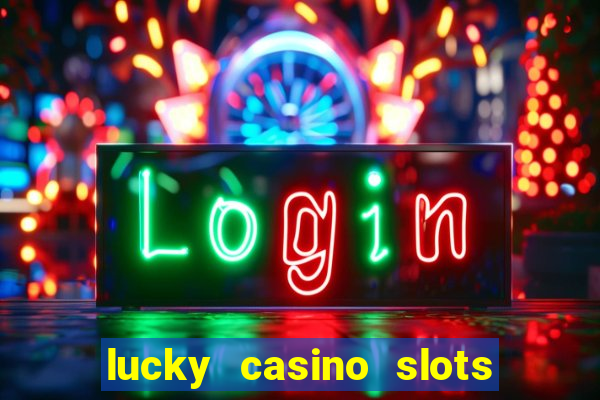 lucky casino slots win money