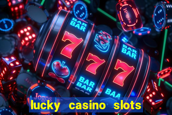 lucky casino slots win money