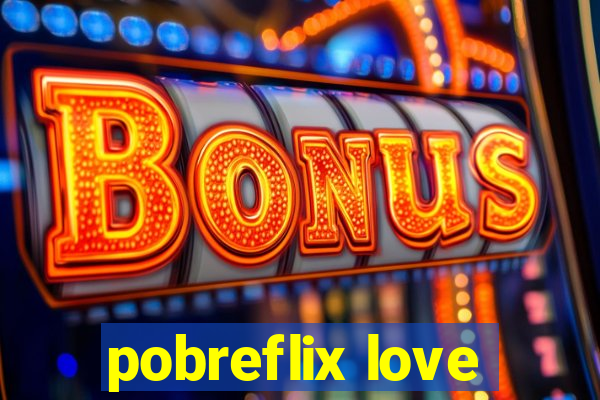 pobreflix love