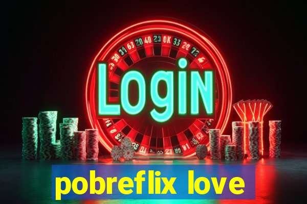 pobreflix love