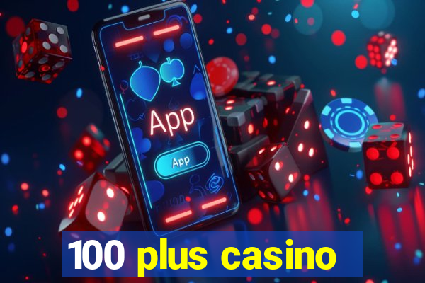 100 plus casino