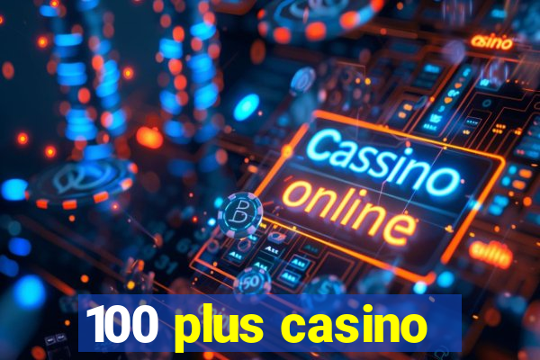 100 plus casino