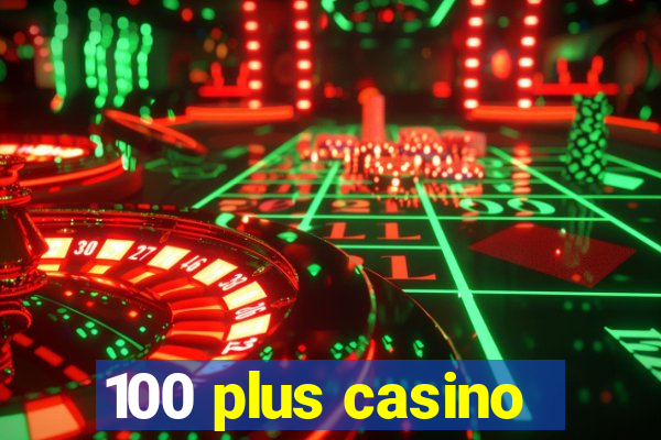 100 plus casino