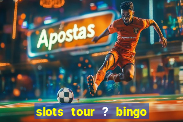 slots tour ? bingo & casino