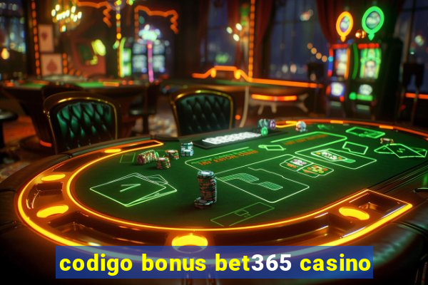 codigo bonus bet365 casino