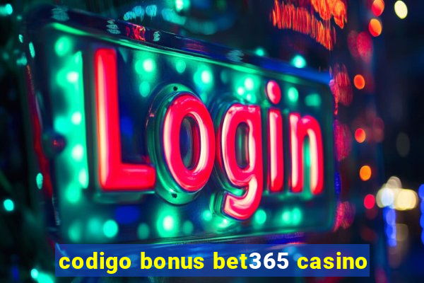 codigo bonus bet365 casino