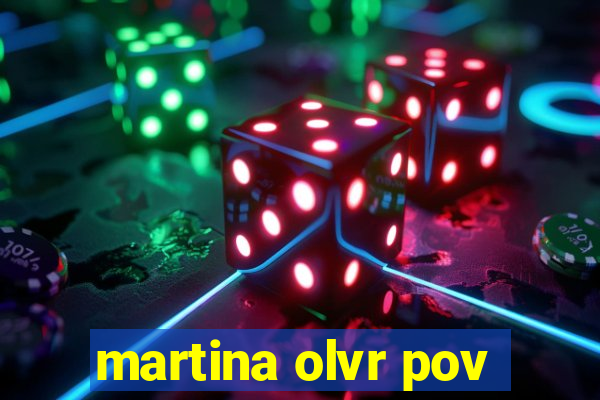 martina olvr pov