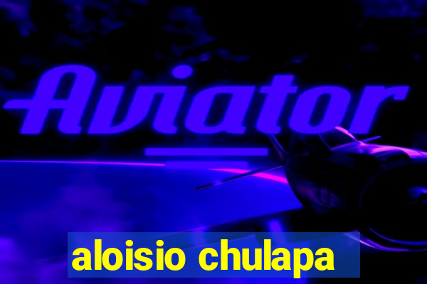 aloisio chulapa