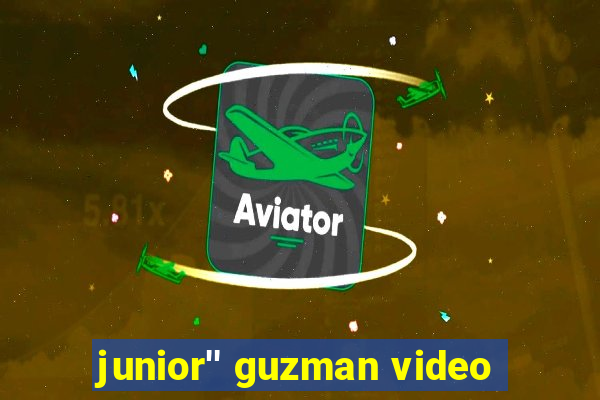 junior'' guzman video