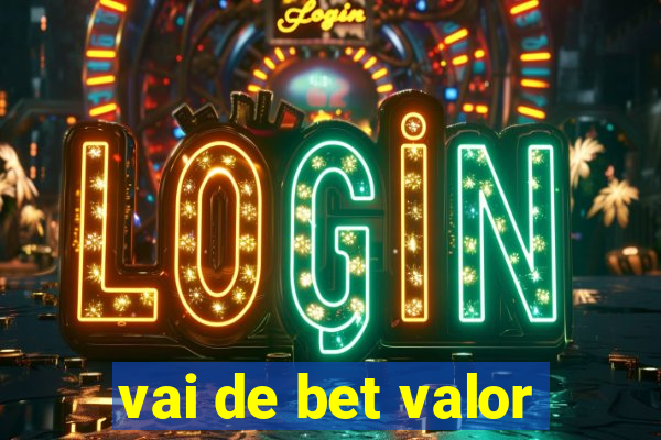 vai de bet valor