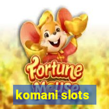 komani slots