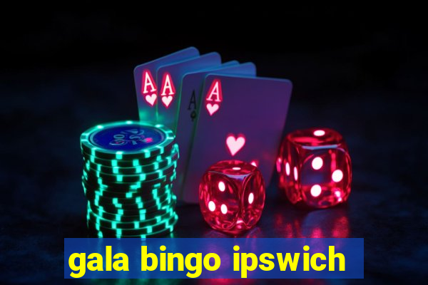 gala bingo ipswich