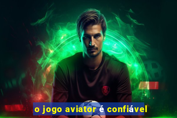 o jogo aviator é confiável