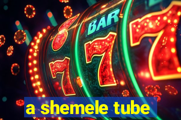 a shemele tube