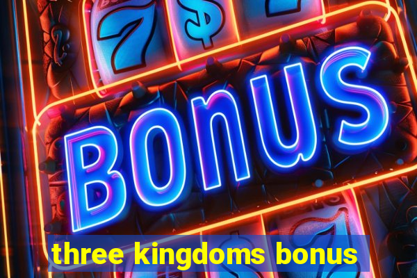 three kingdoms bonus