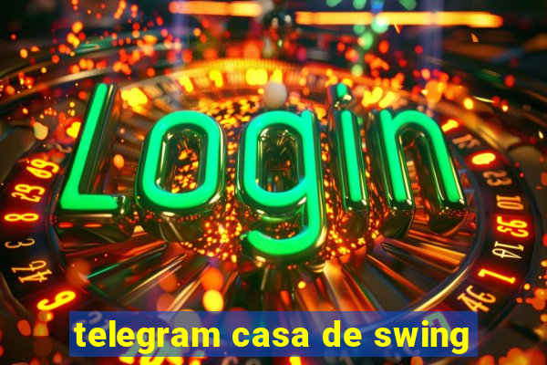 telegram casa de swing