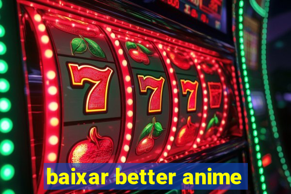 baixar better anime