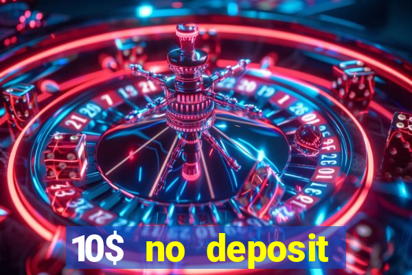 10$ no deposit bonus casino