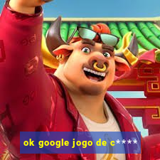 ok google jogo de c****