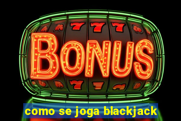 como se joga blackjack