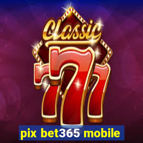 pix bet365 mobile