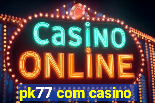 pk77 com casino