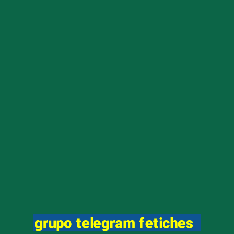 grupo telegram fetiches