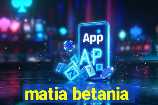 matia betania