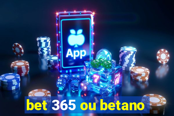 bet 365 ou betano