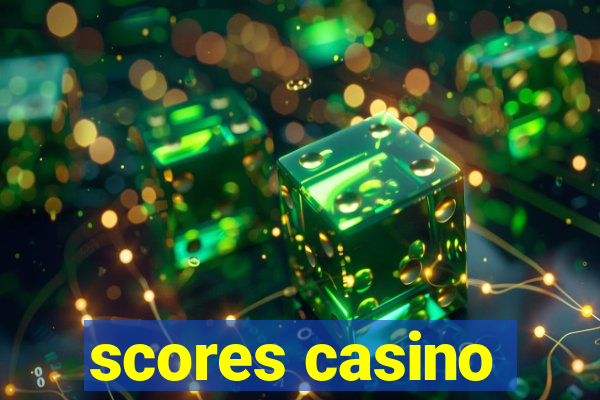 scores casino