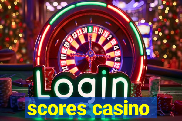 scores casino