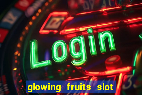 glowing fruits slot free play