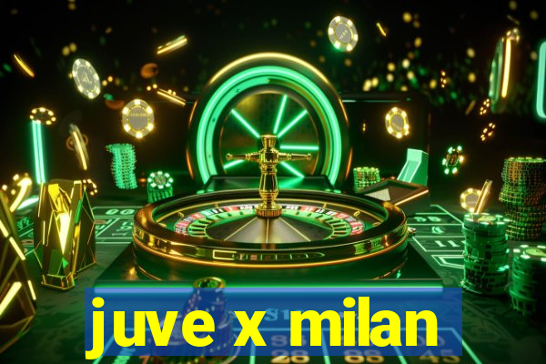 juve x milan