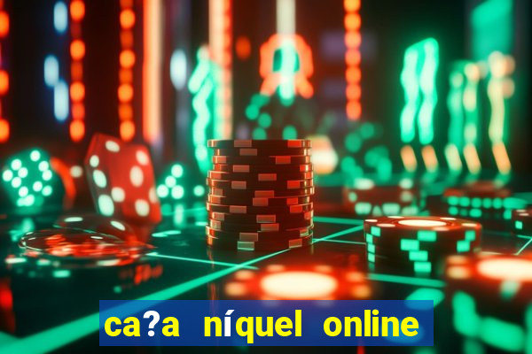 ca?a níquel online valendo dinheiro