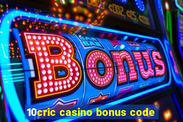 10cric casino bonus code