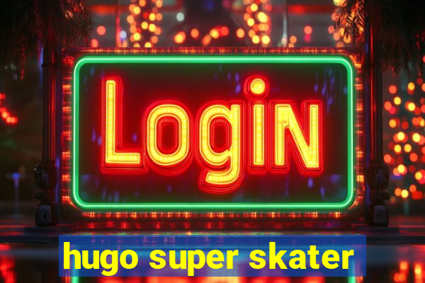 hugo super skater