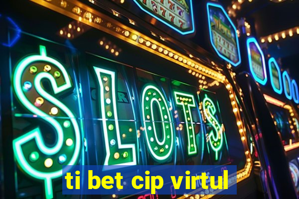 ti bet cip virtul