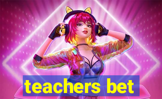 teachers bet