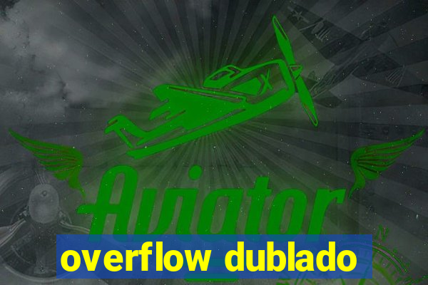 overflow dublado