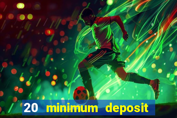 20 minimum deposit online casino