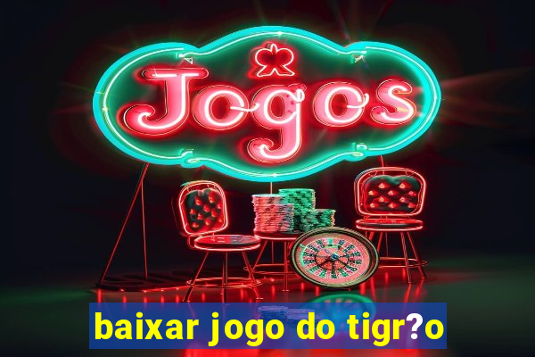 baixar jogo do tigr?o